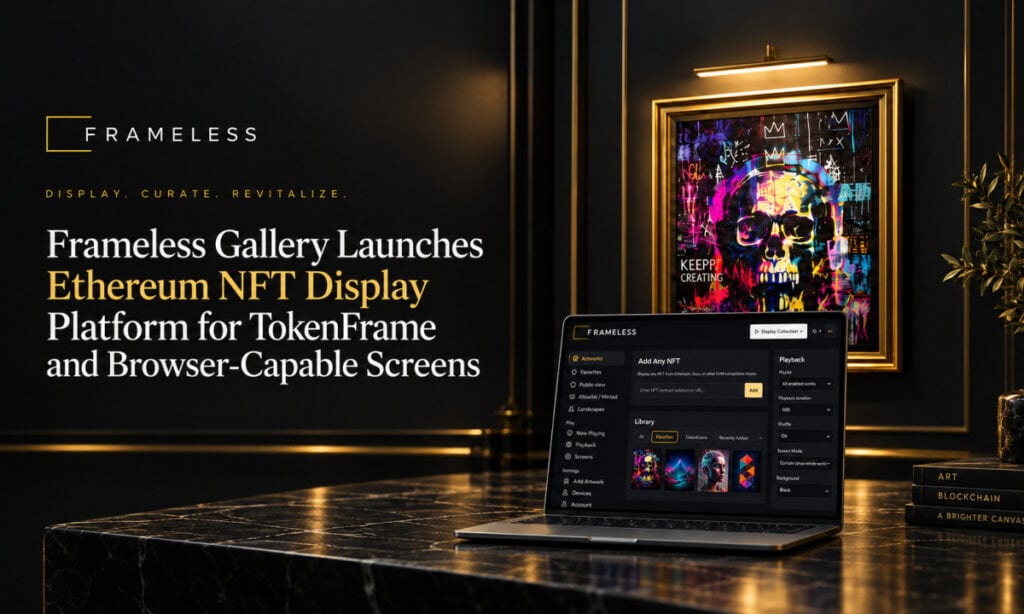 Frameless Gallery Launches Ethereum NFT Display Platform for TokenFrame and Browser-Capable Screen