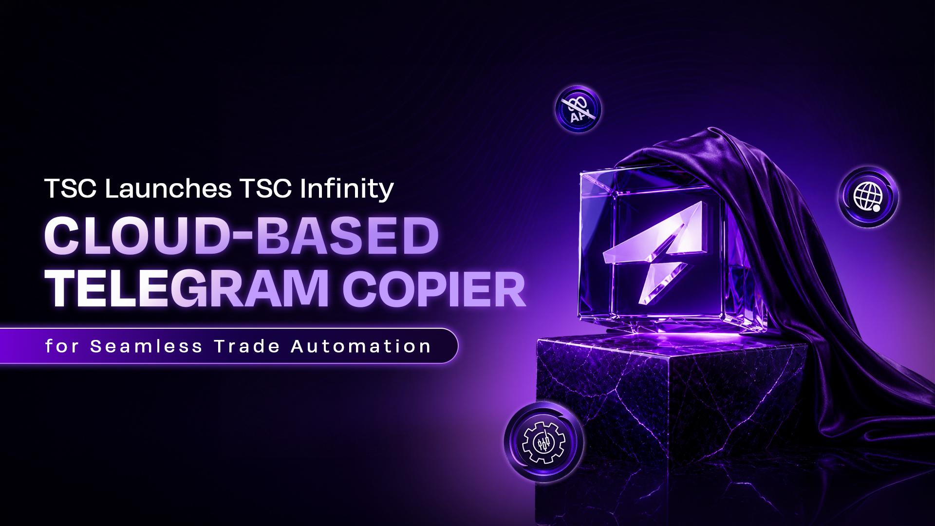 Telegram Signal Copier Launches TSC Infinity-A Fully Cloud-Based Telegram Copier for Seamless Trade Automation